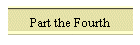 Part the Fourth