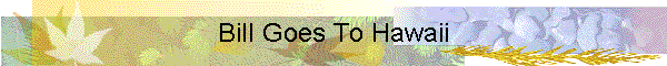 Bill Goes To Hawaii