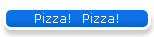 Pizza!  Pizza!